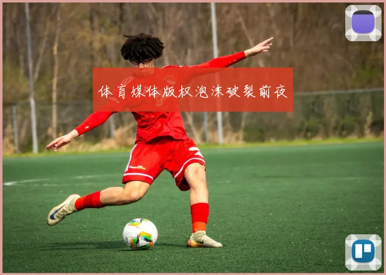 体育媒体版权泡沫破裂前夜