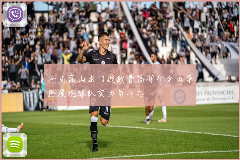 河南嵩山龙门迎战青岛海牛全力争胜展现球队实力与斗志