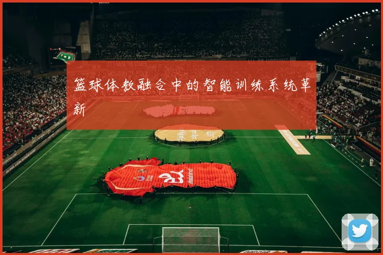 篮球体教融合中的智能训练系统革新